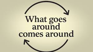 What goes around comes around !